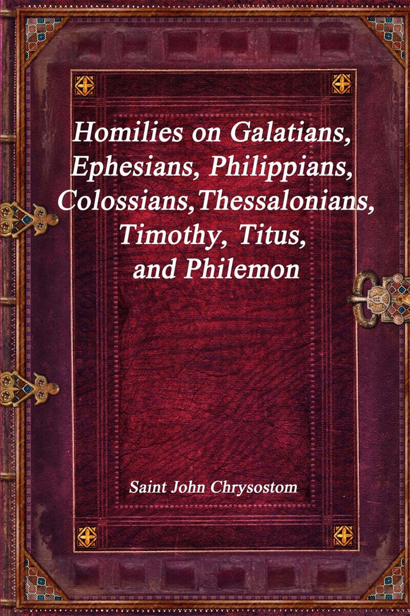 Homilies on Galatians, Ephesians, Philippians, Colossians, Thessalonians, Timothy, Titus, and Philemon