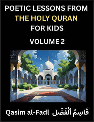 Poetic Lessons from the Holy Quran Poetic Lessons from the Holy Quran for Kids (Part 2)- The Whispers of the Divine Rhyme, A Collection of Quranic Verses in Verse, Religion, Morality, Poetry, Philosophy and Spiritualism and Poetic Refl