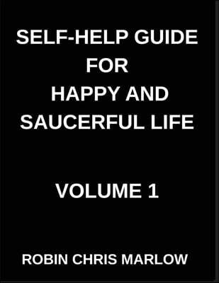 Self-help Guide for Happy and Saucerful Life Self-Help Guide for Happy and Saucerful Life (Part 1)- Design Your Daily Routines to Transform Your Life, Habit Formation, Productivity, And Long-Term Behavior Change