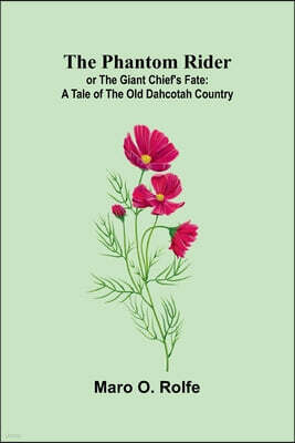 The Phantom Rider; or The Giant Chief's Fate: A tale of the old Dahcotah country
