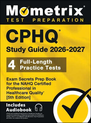 CPHQ Study Guide - Full-Length Practice Tests, Exam Secrets Prep Book for the NAHQ Certified Professional in Healthcare Quality: [5th Edition]