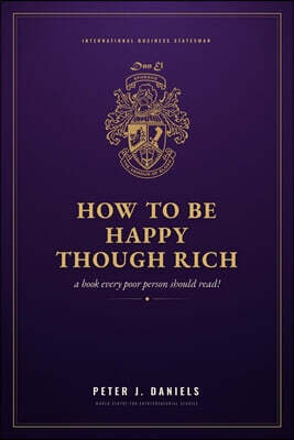 How To Be Happy Though Rich: A Book Every Poor Person Should Read