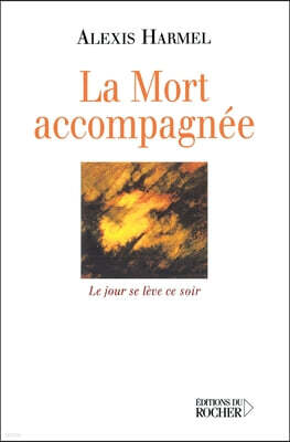 Editions Du Rocher La Mort accompagnee: Le jour se leve ce soir (Carnet de route d'un visiteur hospitalier)