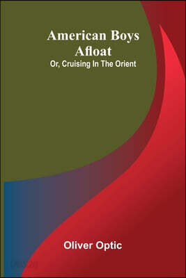 American boys afloat: or, Cruising in the Orient