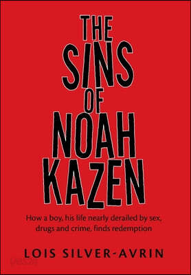 The Sins of Noah Kazen: How a boy, his life nearly derailed by sex, drugs and crime, finds redemption