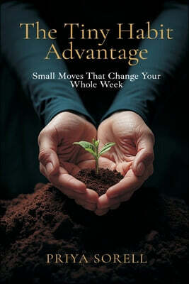 The Tiny Habit Advantage: Small Moves That Change Your Whole Week