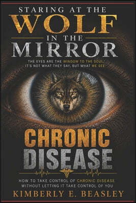 Hunnychild Books Staring At the Wolf in The Mirror: How to Take Control of Chronic Disease Without Letting It Take Control of You