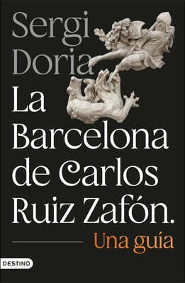 La Barcelona de Carlos Ruiz Zafón: Una Guía / Carlos Ruiz Zafón's Barcelona: A Guide