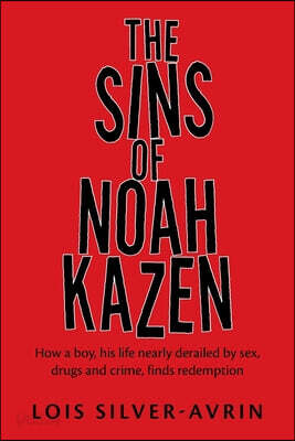 The Sins of Noah Kazen: How a boy, his life nearly derailed by sex, drugs and crime, finds redemption