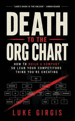Death to the Org Chart: How to Build a Company So Lean Your Competitors Think You're Cheating