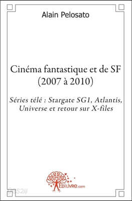 Cinéma fantastique et de SF (2007 à 2010): Séries télé Stargate SG1, Atlantis, Universe et retour sur X-files