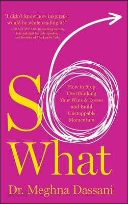 So What: How to Stop Overthinking Your Wins & Losses and Build Unstoppable Momentum