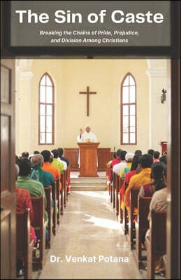 The Sin of Caste: Breaking the Chains of Pride, Prejudice, and Division Among Christians