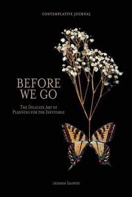 Before We Go: Contemplative Journal: The Delicate Art of Planning for the Inevitable