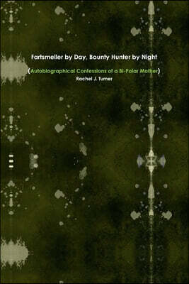 Fartsmeller by Day, Bounty Hunter by Night (Autobiographical Confessions of a Bi-Polar Mother)
