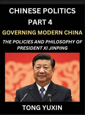 Chinese Politics (Part 4)- Governing Modern China, The Policies and Philosophy of President Xi Jinping，Leadership Vision, Corruption Crackdown, Transparency and Accountability, Socialist Governance w