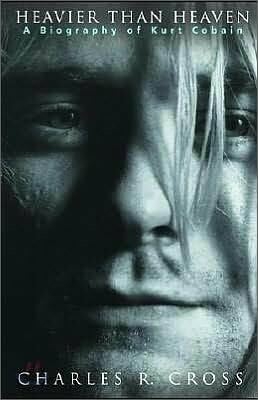 Heavier Than Heaven: A Biography of Kurt Cobain