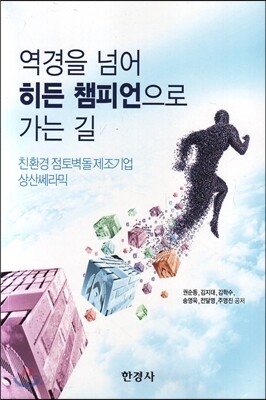 [대여] 역경을 넘어 히든 챔피언으로 가는 길 : 친환경 점토벽돌 제조기업 상산쎄라믹