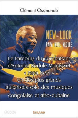 Le Parcours du combattant d'Antoine Nedule Montswet " Papa Noël ": Un des plus grands guitaristes solo des musiques congolaise et afro-cubaine