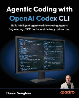 Packt Publishing Agentic Coding with OpenAI Codex CLI: Build intelligent agent workflows using Agentic Engineering, MCP, hooks, and delivery automation