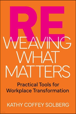 Reweaving What Matters: Practical Tools for Workplace Transformation