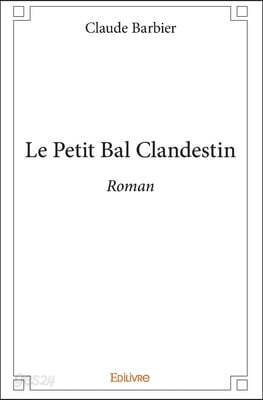 Le Petit Bal clandestin: Roman