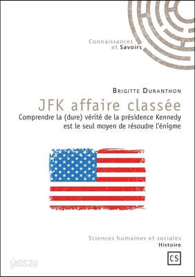 JFK affaire classée: Comprendre la (dure) vérité de la présidence Kennedy est le seul moyen de résoudre l'énigme