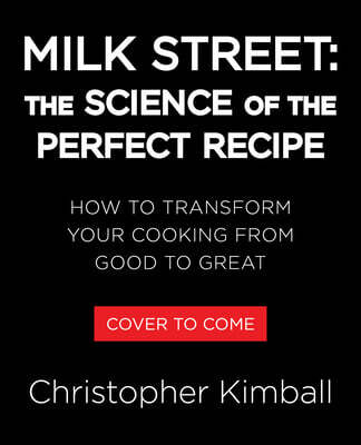 Milk Street: The Science of the Perfect Recipe: How to Transform Your Cooking from Good to Great
