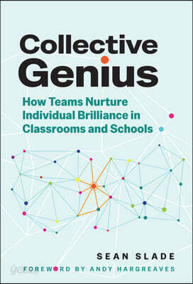 Collective Genius: How Teams Nurture Individual Brilliance in Classrooms and Schools