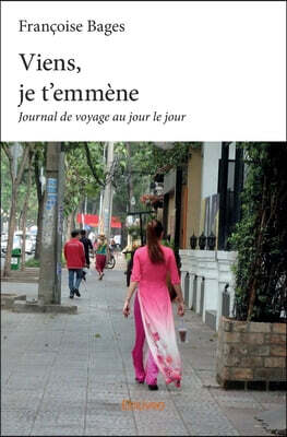 Viens, je t'emmène: Journal de voyage au jour le jour