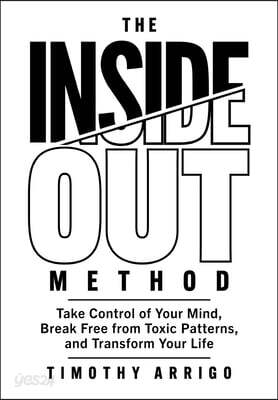 The Inside Out Method: Take Control of Your Mind, Break Free from Toxic Patterns, and Transform Your Life