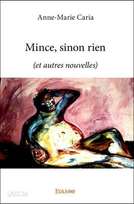 Mince, sinon rien: (et autres nouvelles)