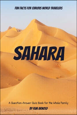 Fun Facts for Curious World Travelers Sahara: A Question-Answer Quiz Book for the Whole Family
