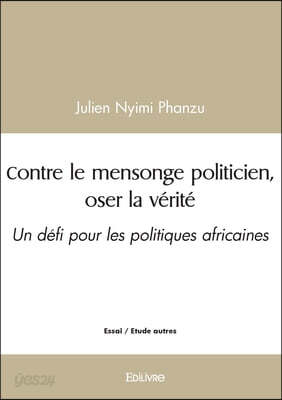 Contre le mensonge politicien, oser la vérité: Un défi pour les politiques africaines