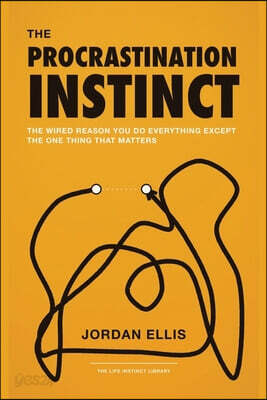 The Procrastination Instinct: The Wired Reason You Do Everything Except the One Thing That Matters