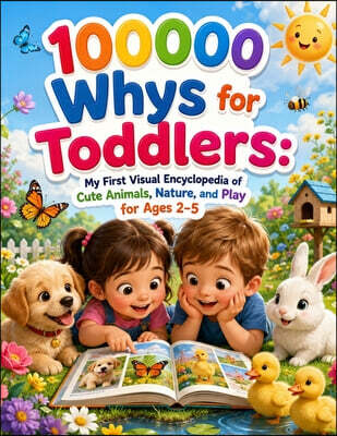 100000 Whys for Toddlers: My First Visual Encyclopedia of Cute Animals, Nature, and Play for Ages 2-5