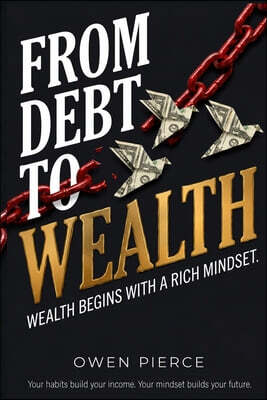 From Debt to Wealth: The Practical Playbook to Break the Paycheck-to-Paycheck Cycle, Eliminate Debt, and Build Lasting Wealth