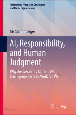 Ai, Responsibility, and Human Judgment: Why Answerability Matters When Intelligence Systems Work Too Well