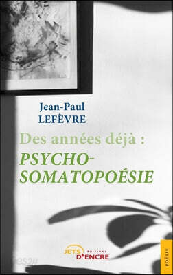 Des années déjà: psycho-somatopoésie