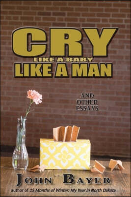Cry Like a Baby Like a Man: And Other Essays