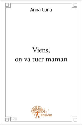 Viens, on va tuer maman
