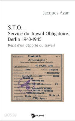 S.T.O.: Service du Travail Obligatoire. Berlin 1943-1945
