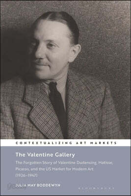 The Valentine Gallery: The Forgotten Story of Valentine Dudensing, Matisse, Picasso, and the Us Market for Modern Art (1926-1947)
