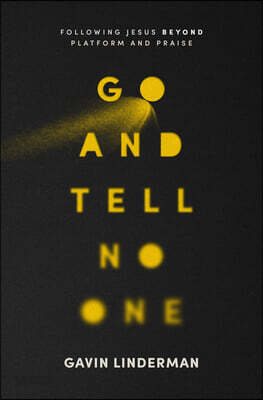 Go and Tell No One: Following Jesus Beyond Platform and Praise
