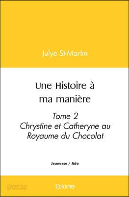 Une Histoire à ma manière: Tome 2 Chrystine et Catheryne au Royaume du Chocolat