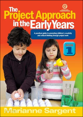 Project Approach in the Early Years - Book 1: A practical guide to promoting children's creativity and critical thinking through project work