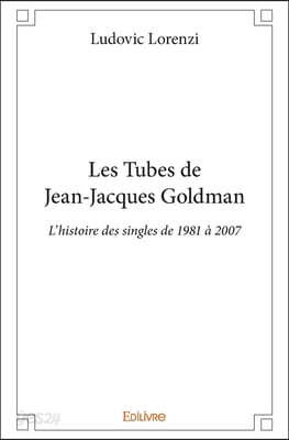 Les Tubes de Jean-Jacques Goldman: L'histoire des singles de 1981 à 2007
