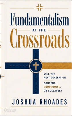 Fundamentalism at the Crossroads -  Will the Next Generation Contend, Compromise, or Collapse?