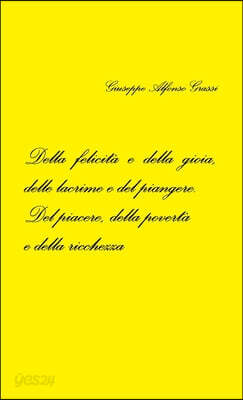 Della felicita e della gioia, delle lacrime e del piangere. Del piacere, della poverta  e della ricchezza