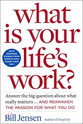 What Is Your Life's Work?: Answer the Big Question about What Really Matters... and Reawaken the Passion for What You Do.